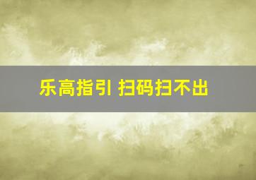 乐高指引 扫码扫不出